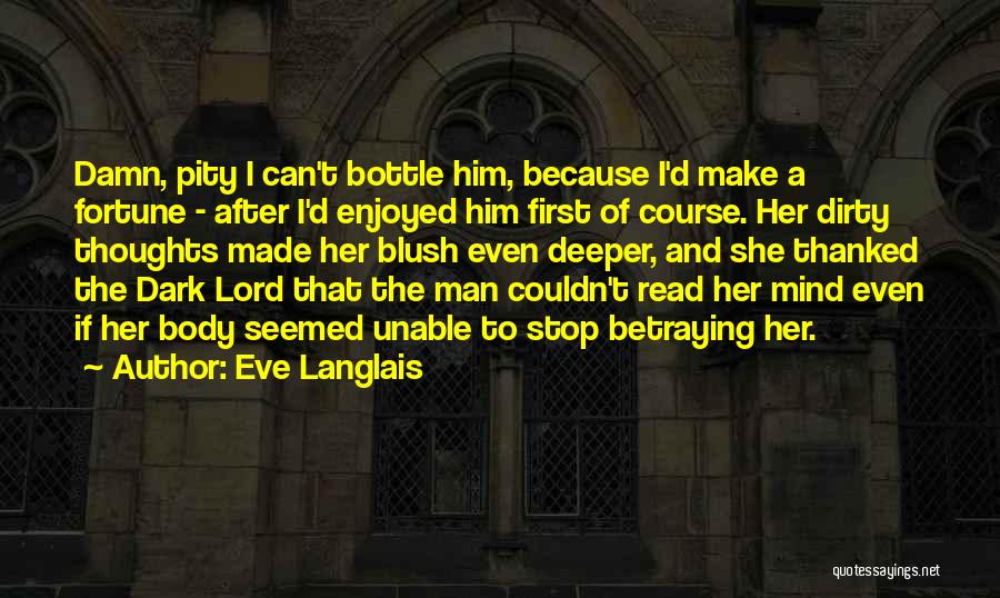 Eve Langlais Quotes: Damn, Pity I Can't Bottle Him, Because I'd Make A Fortune - After I'd Enjoyed Him First Of Course. Her