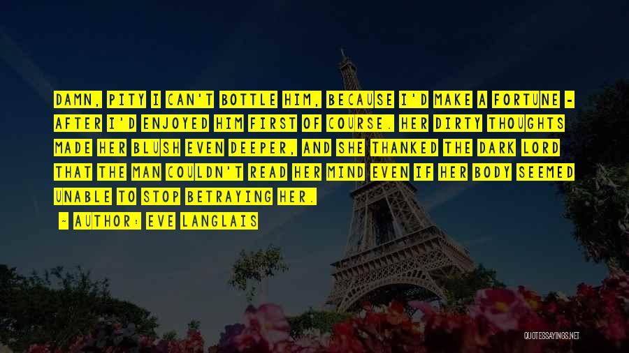 Eve Langlais Quotes: Damn, Pity I Can't Bottle Him, Because I'd Make A Fortune - After I'd Enjoyed Him First Of Course. Her