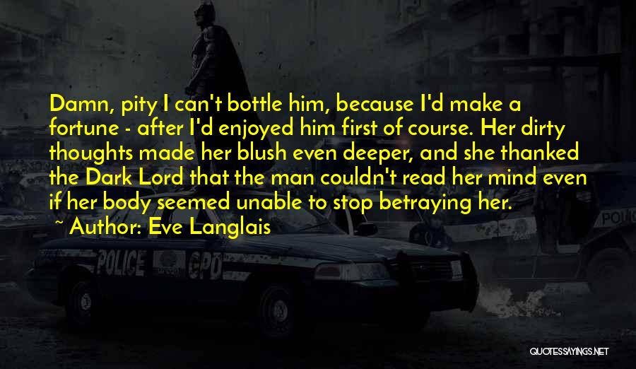 Eve Langlais Quotes: Damn, Pity I Can't Bottle Him, Because I'd Make A Fortune - After I'd Enjoyed Him First Of Course. Her
