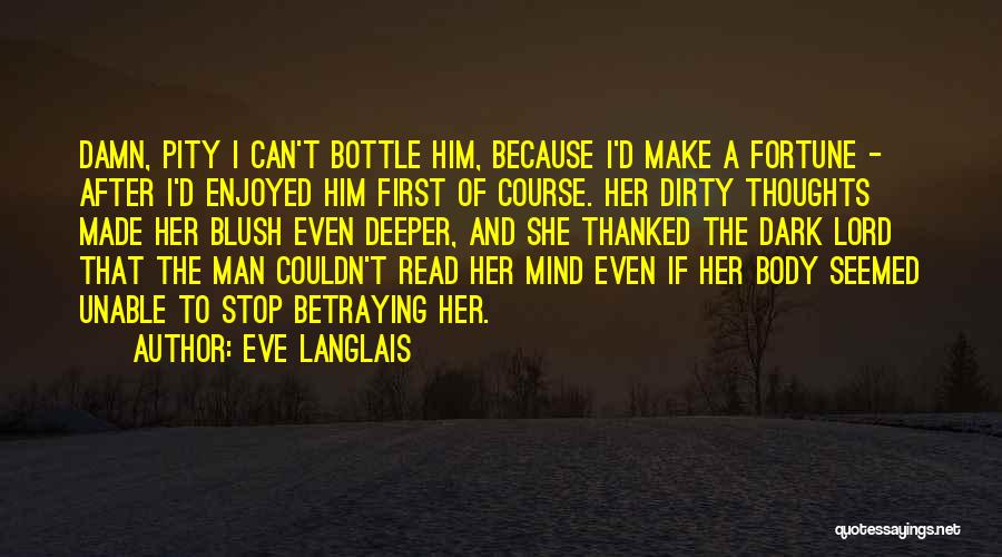 Eve Langlais Quotes: Damn, Pity I Can't Bottle Him, Because I'd Make A Fortune - After I'd Enjoyed Him First Of Course. Her