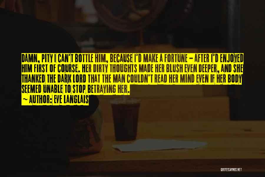 Eve Langlais Quotes: Damn, Pity I Can't Bottle Him, Because I'd Make A Fortune - After I'd Enjoyed Him First Of Course. Her