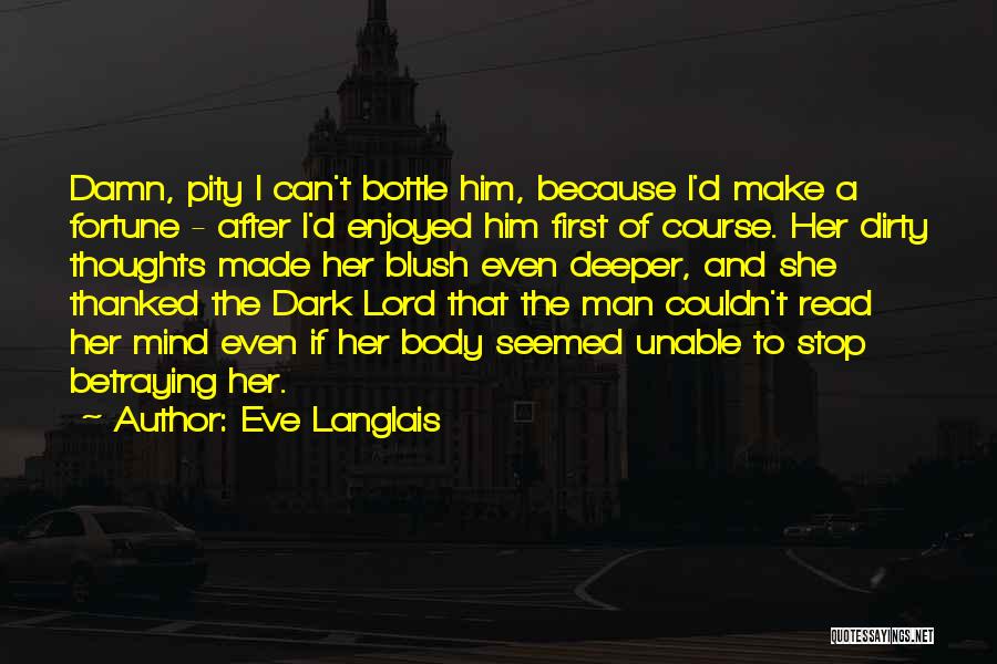 Eve Langlais Quotes: Damn, Pity I Can't Bottle Him, Because I'd Make A Fortune - After I'd Enjoyed Him First Of Course. Her