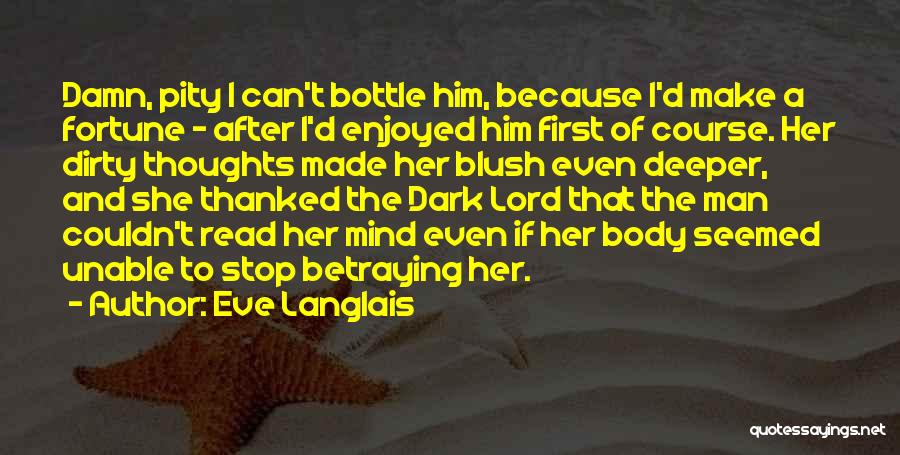 Eve Langlais Quotes: Damn, Pity I Can't Bottle Him, Because I'd Make A Fortune - After I'd Enjoyed Him First Of Course. Her