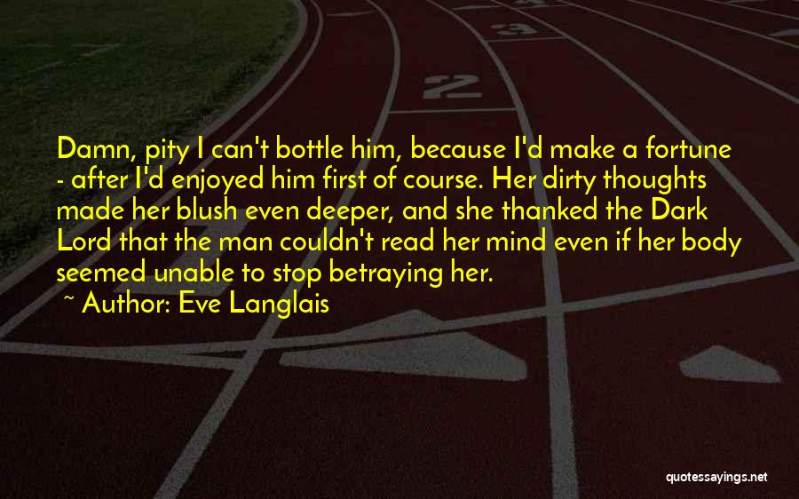 Eve Langlais Quotes: Damn, Pity I Can't Bottle Him, Because I'd Make A Fortune - After I'd Enjoyed Him First Of Course. Her