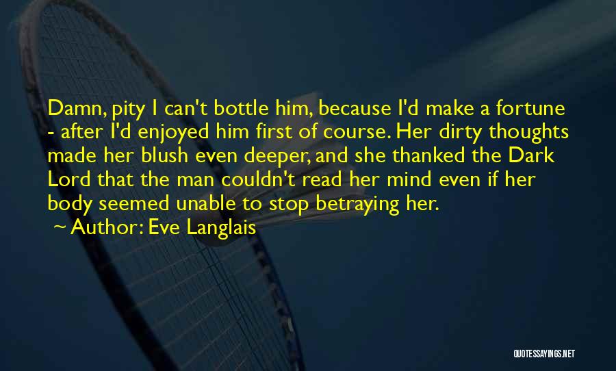 Eve Langlais Quotes: Damn, Pity I Can't Bottle Him, Because I'd Make A Fortune - After I'd Enjoyed Him First Of Course. Her