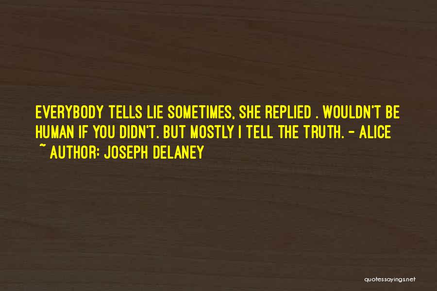 Joseph Delaney Quotes: Everybody Tells Lie Sometimes, She Replied . Wouldn't Be Human If You Didn't. But Mostly I Tell The Truth. -