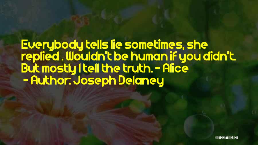 Joseph Delaney Quotes: Everybody Tells Lie Sometimes, She Replied . Wouldn't Be Human If You Didn't. But Mostly I Tell The Truth. -