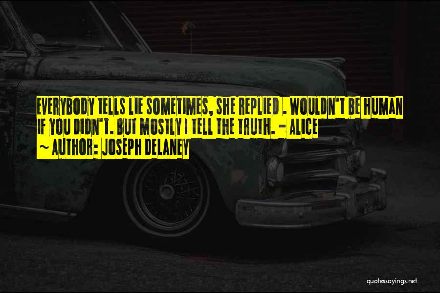 Joseph Delaney Quotes: Everybody Tells Lie Sometimes, She Replied . Wouldn't Be Human If You Didn't. But Mostly I Tell The Truth. -