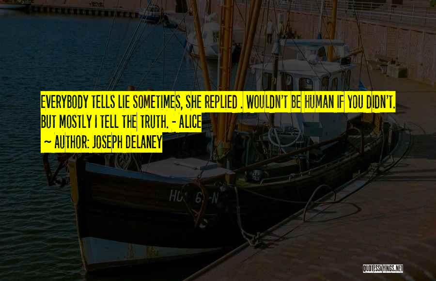 Joseph Delaney Quotes: Everybody Tells Lie Sometimes, She Replied . Wouldn't Be Human If You Didn't. But Mostly I Tell The Truth. -