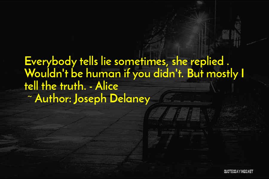 Joseph Delaney Quotes: Everybody Tells Lie Sometimes, She Replied . Wouldn't Be Human If You Didn't. But Mostly I Tell The Truth. -