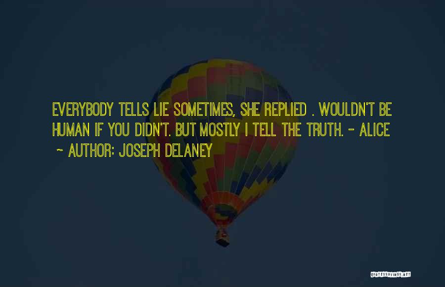 Joseph Delaney Quotes: Everybody Tells Lie Sometimes, She Replied . Wouldn't Be Human If You Didn't. But Mostly I Tell The Truth. -