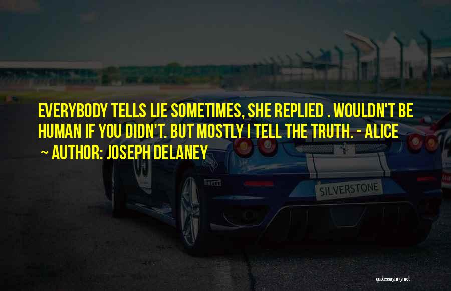 Joseph Delaney Quotes: Everybody Tells Lie Sometimes, She Replied . Wouldn't Be Human If You Didn't. But Mostly I Tell The Truth. -