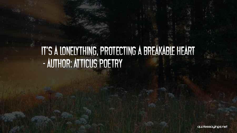 Atticus Poetry Quotes: It's A Lonelything, Protecting A Breakable Heart