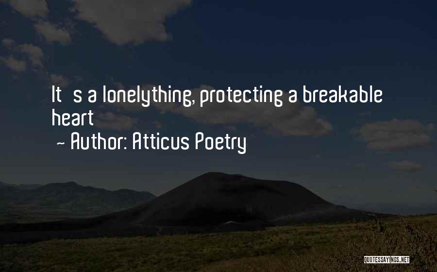Atticus Poetry Quotes: It's A Lonelything, Protecting A Breakable Heart