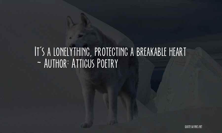 Atticus Poetry Quotes: It's A Lonelything, Protecting A Breakable Heart