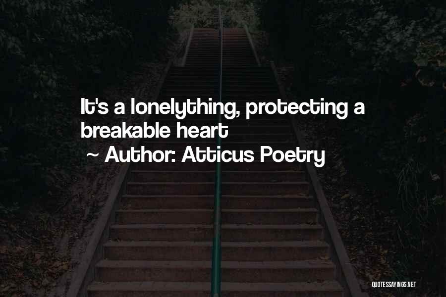 Atticus Poetry Quotes: It's A Lonelything, Protecting A Breakable Heart