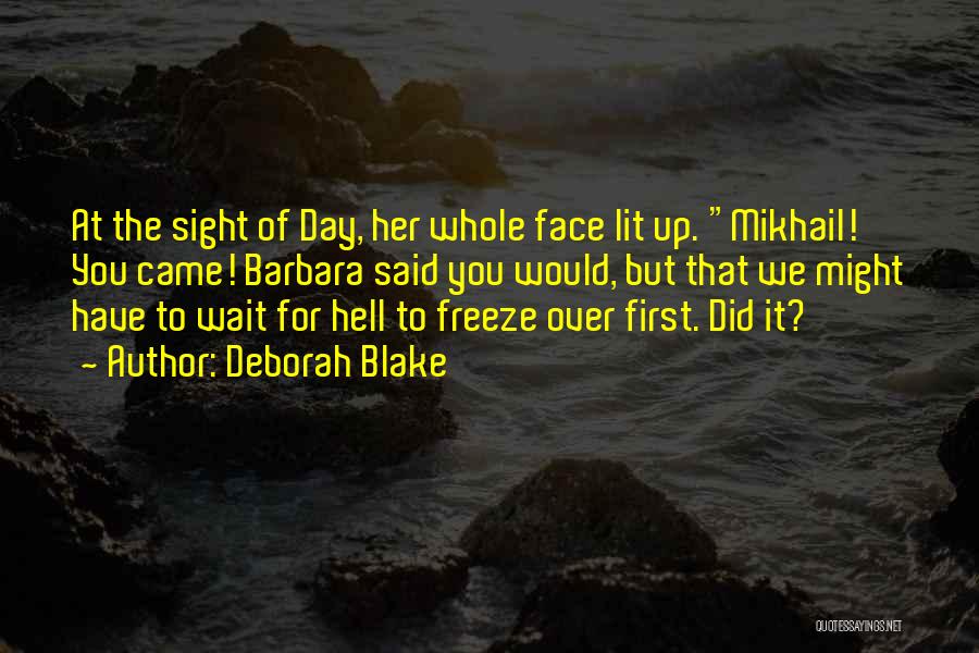 Deborah Blake Quotes: At The Sight Of Day, Her Whole Face Lit Up. Mikhail! You Came! Barbara Said You Would, But That We