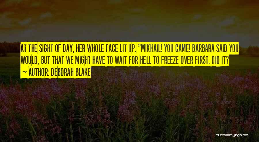 Deborah Blake Quotes: At The Sight Of Day, Her Whole Face Lit Up. Mikhail! You Came! Barbara Said You Would, But That We