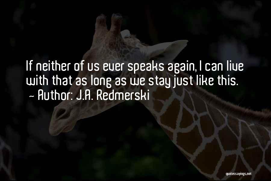 J.A. Redmerski Quotes: If Neither Of Us Ever Speaks Again, I Can Live With That As Long As We Stay Just Like This.