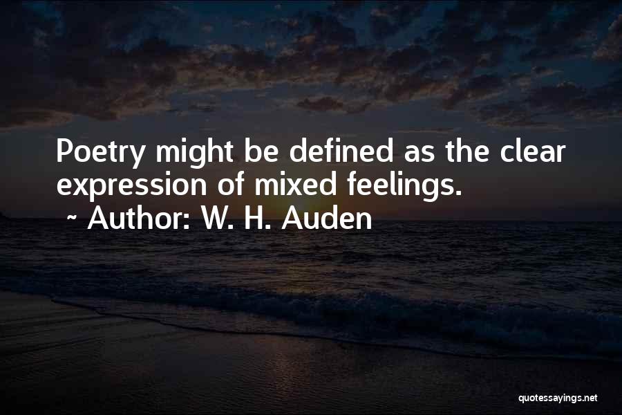 W. H. Auden Quotes: Poetry Might Be Defined As The Clear Expression Of Mixed Feelings.