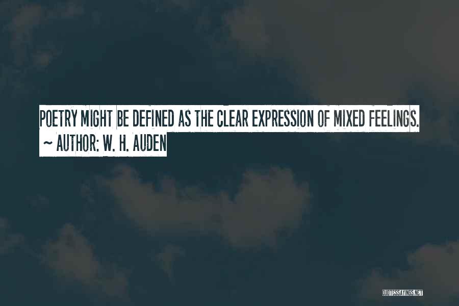 W. H. Auden Quotes: Poetry Might Be Defined As The Clear Expression Of Mixed Feelings.