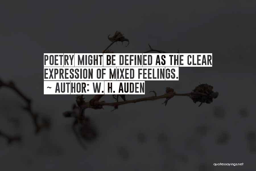 W. H. Auden Quotes: Poetry Might Be Defined As The Clear Expression Of Mixed Feelings.