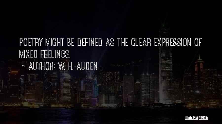 W. H. Auden Quotes: Poetry Might Be Defined As The Clear Expression Of Mixed Feelings.