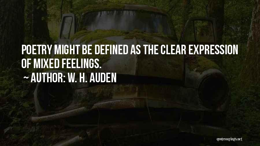 W. H. Auden Quotes: Poetry Might Be Defined As The Clear Expression Of Mixed Feelings.