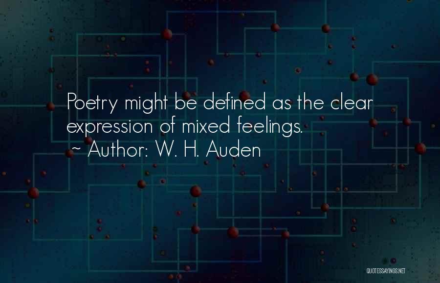W. H. Auden Quotes: Poetry Might Be Defined As The Clear Expression Of Mixed Feelings.