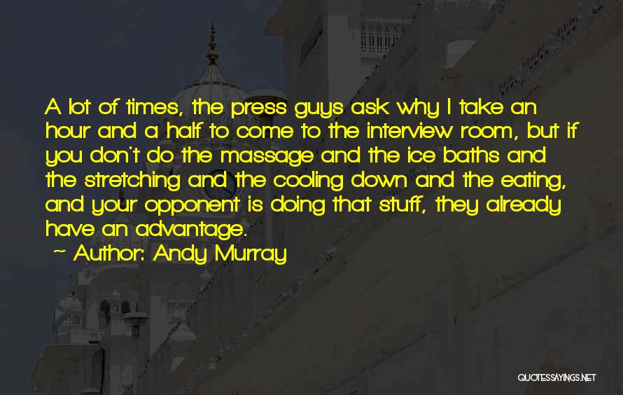 Andy Murray Quotes: A Lot Of Times, The Press Guys Ask Why I Take An Hour And A Half To Come To The