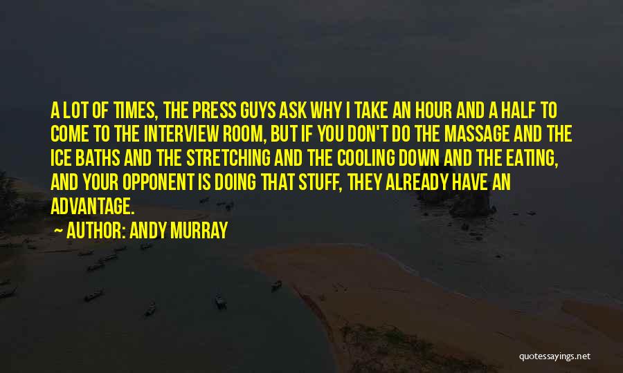 Andy Murray Quotes: A Lot Of Times, The Press Guys Ask Why I Take An Hour And A Half To Come To The