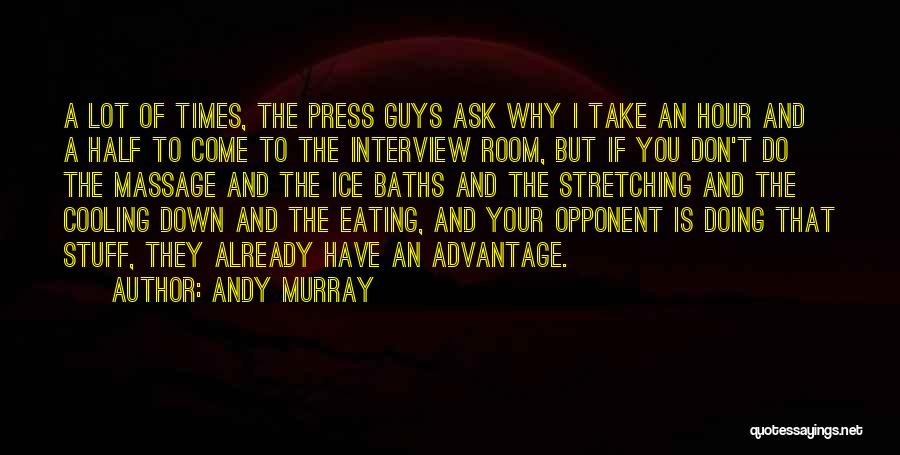 Andy Murray Quotes: A Lot Of Times, The Press Guys Ask Why I Take An Hour And A Half To Come To The