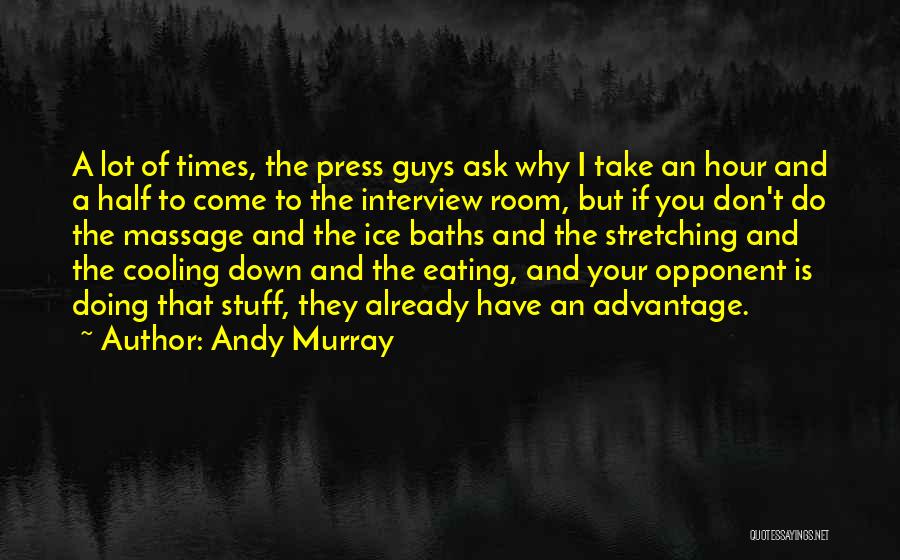 Andy Murray Quotes: A Lot Of Times, The Press Guys Ask Why I Take An Hour And A Half To Come To The