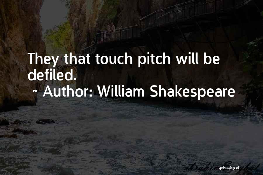 William Shakespeare Quotes: They That Touch Pitch Will Be Defiled.