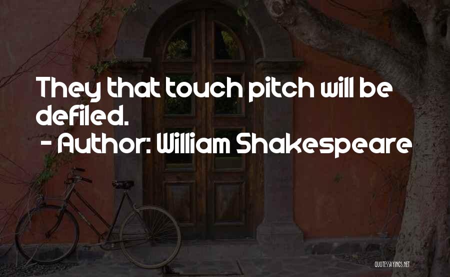 William Shakespeare Quotes: They That Touch Pitch Will Be Defiled.