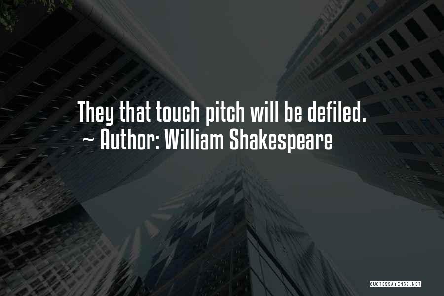 William Shakespeare Quotes: They That Touch Pitch Will Be Defiled.