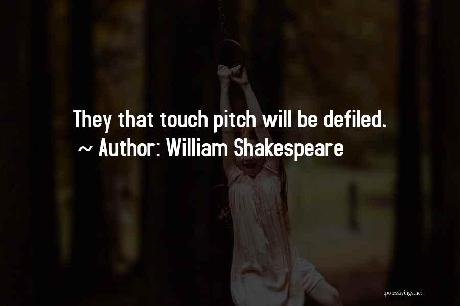 William Shakespeare Quotes: They That Touch Pitch Will Be Defiled.