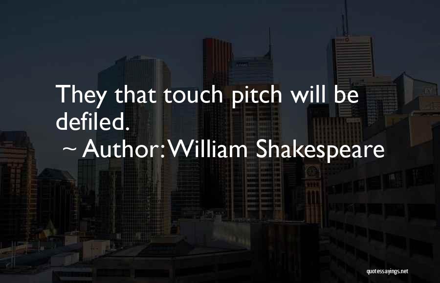 William Shakespeare Quotes: They That Touch Pitch Will Be Defiled.
