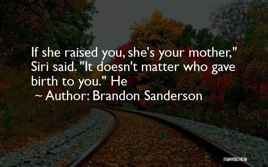 Brandon Sanderson Quotes: If She Raised You, She's Your Mother, Siri Said. It Doesn't Matter Who Gave Birth To You. He