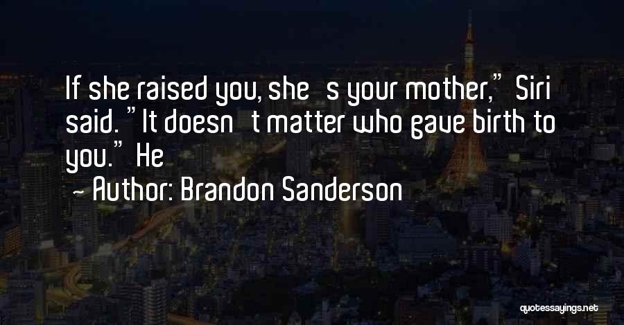 Brandon Sanderson Quotes: If She Raised You, She's Your Mother, Siri Said. It Doesn't Matter Who Gave Birth To You. He