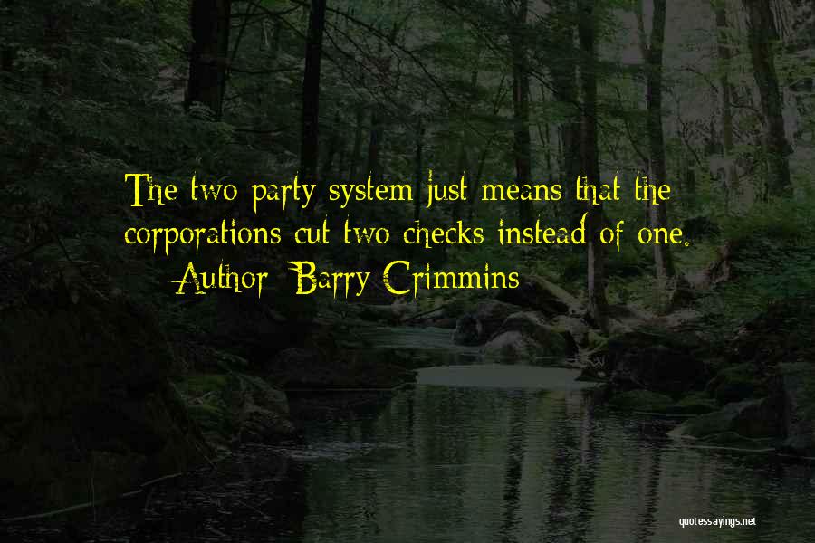 Barry Crimmins Quotes: The Two Party System Just Means That The Corporations Cut Two Checks Instead Of One.