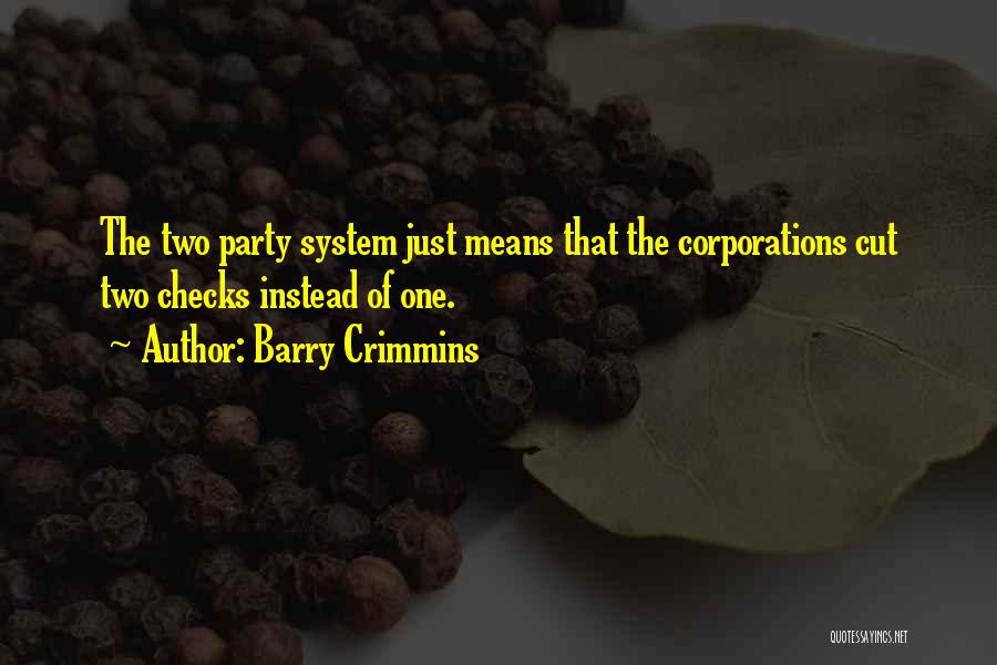 Barry Crimmins Quotes: The Two Party System Just Means That The Corporations Cut Two Checks Instead Of One.