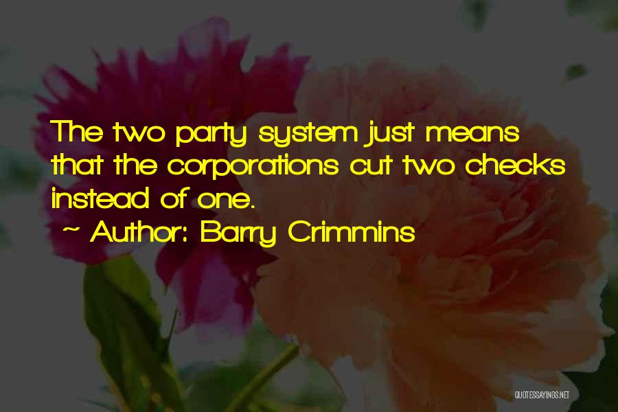 Barry Crimmins Quotes: The Two Party System Just Means That The Corporations Cut Two Checks Instead Of One.