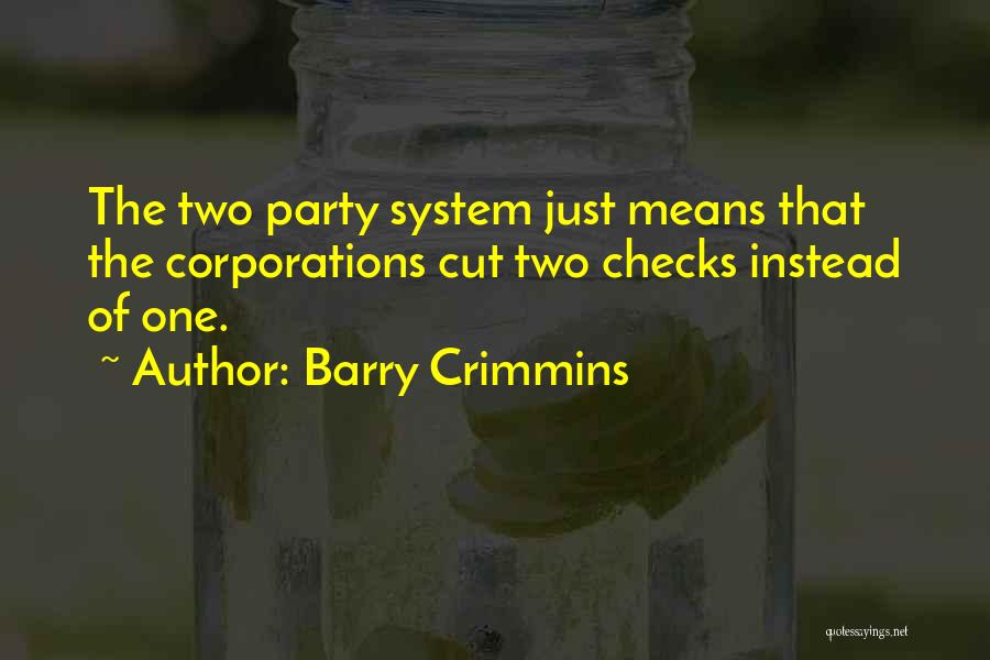 Barry Crimmins Quotes: The Two Party System Just Means That The Corporations Cut Two Checks Instead Of One.