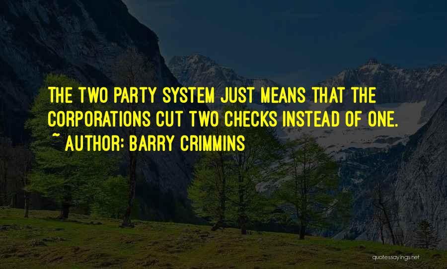 Barry Crimmins Quotes: The Two Party System Just Means That The Corporations Cut Two Checks Instead Of One.