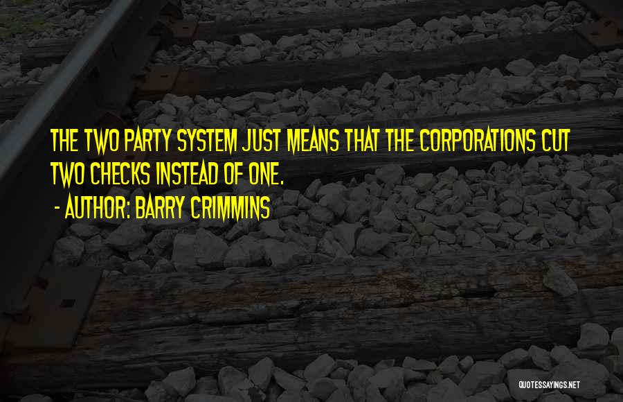 Barry Crimmins Quotes: The Two Party System Just Means That The Corporations Cut Two Checks Instead Of One.