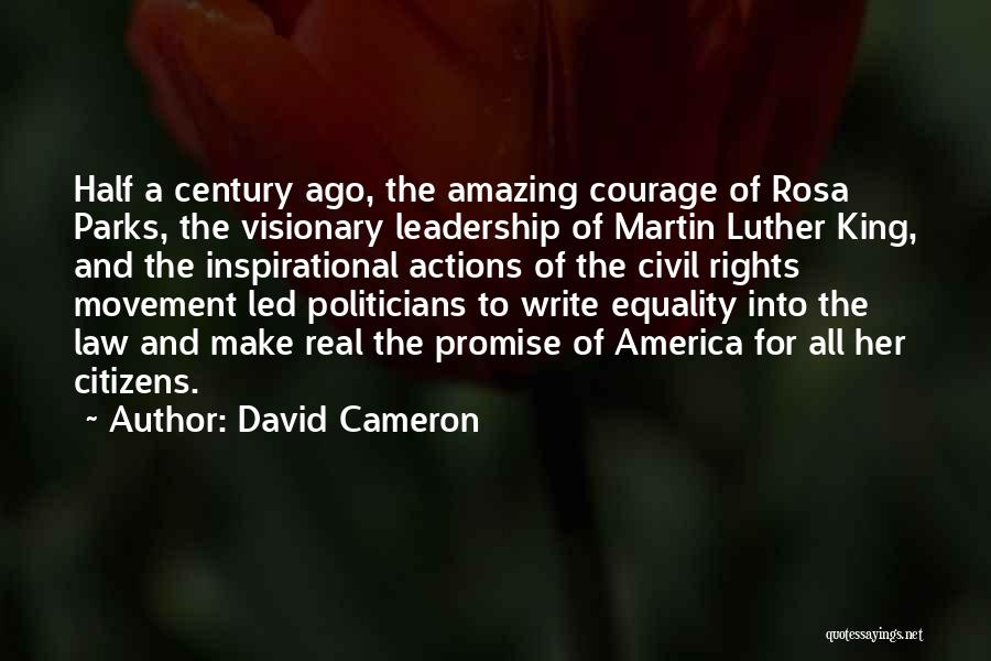 David Cameron Quotes: Half A Century Ago, The Amazing Courage Of Rosa Parks, The Visionary Leadership Of Martin Luther King, And The Inspirational