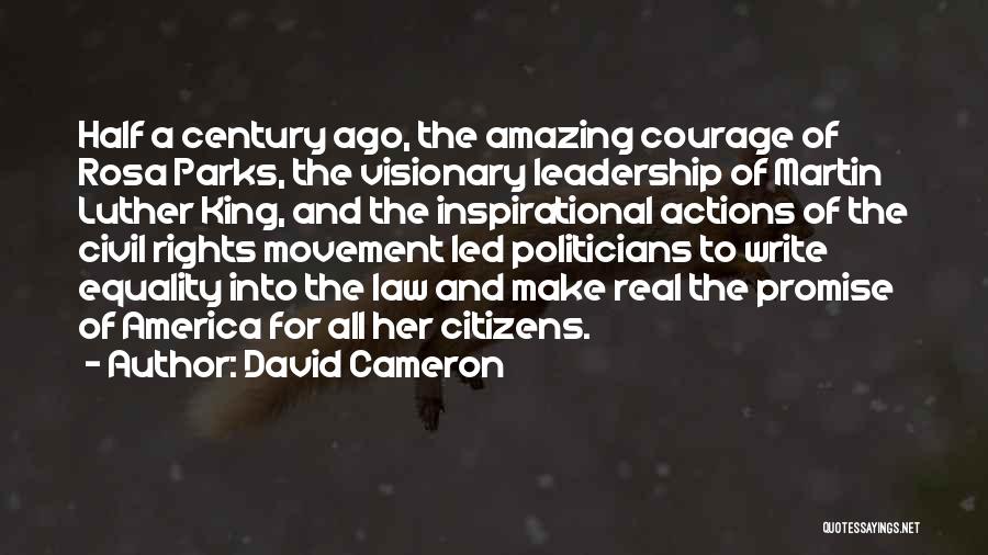 David Cameron Quotes: Half A Century Ago, The Amazing Courage Of Rosa Parks, The Visionary Leadership Of Martin Luther King, And The Inspirational