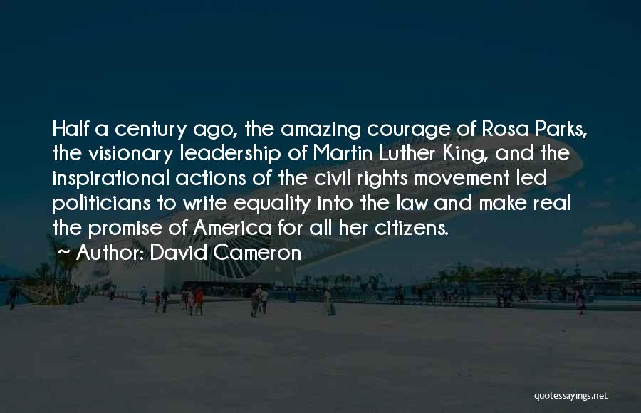 David Cameron Quotes: Half A Century Ago, The Amazing Courage Of Rosa Parks, The Visionary Leadership Of Martin Luther King, And The Inspirational