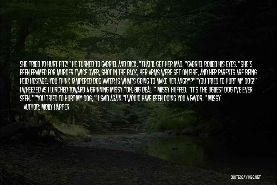 Molly Harper Quotes: She Tried To Hurt Fitz! He Turned To Gabriel And Dick. That'll Get Her Mad. Gabriel Rolled His Eyes. She's